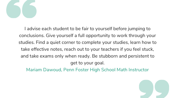 quote: I advise each student to be fair to yourself before jumping to conclusions. Give yourself a full opportunity to work through your studies. Find a quiet corner to complete your studies, learn how to take effective notes, reach out to your teachers if you feel stuck, and take exams only when ready. Be stubborn and persistent to get to your goal.